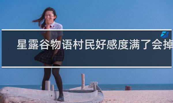 星露谷物语村民好感度满了会掉吗