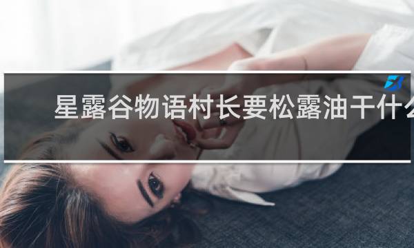 星露谷物语村长要松露油干什么