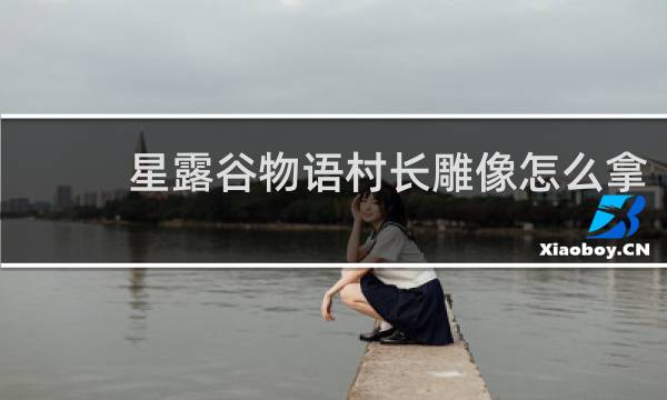 星露谷物语村长雕像怎么拿