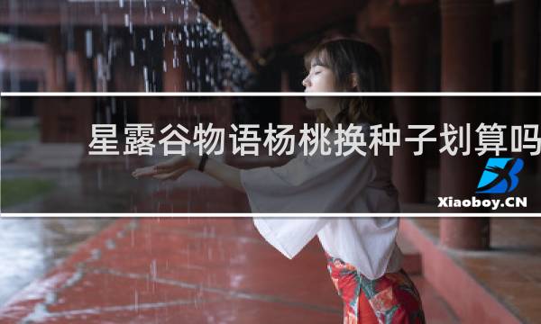 星露谷物语杨桃换种子划算吗