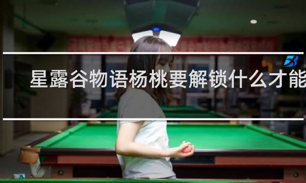 星露谷物语杨桃要解锁什么才能买