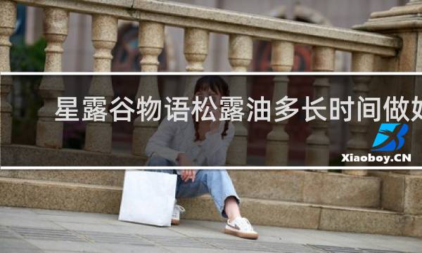 星露谷物语松露油多长时间做好