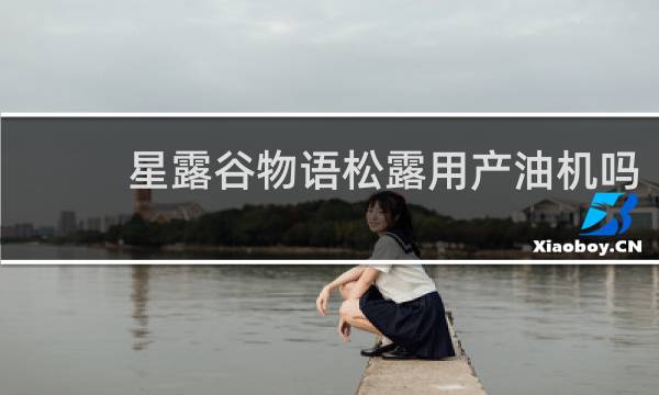星露谷物语松露用产油机吗