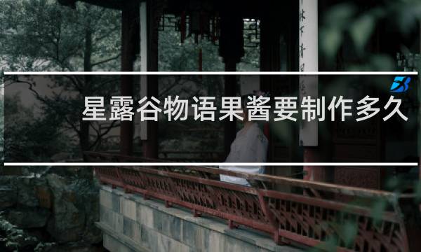 星露谷物语果酱要制作多久