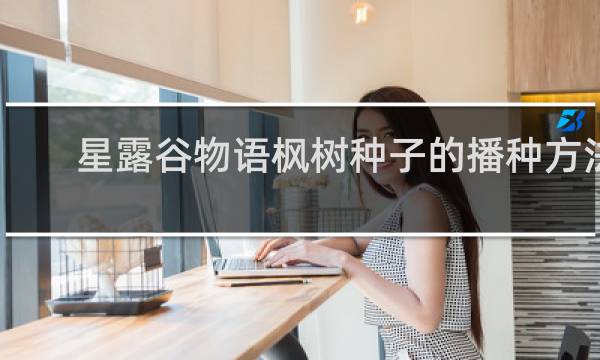 星露谷物语枫树种子的播种方法