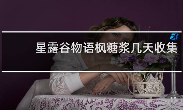 星露谷物语枫糖浆几天收集