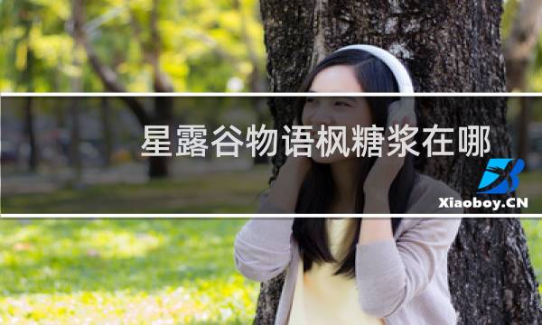 星露谷物语枫糖浆在哪