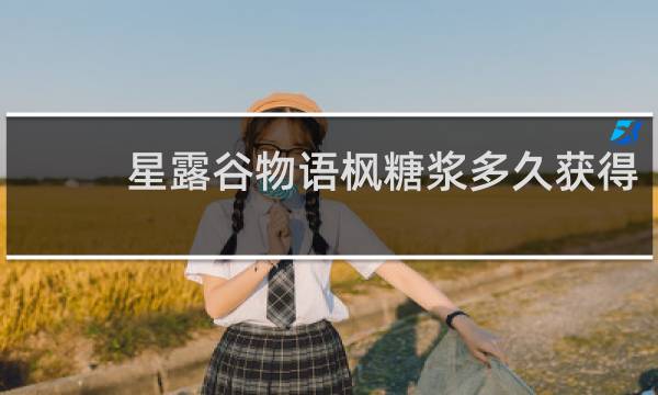 星露谷物语枫糖浆多久获得