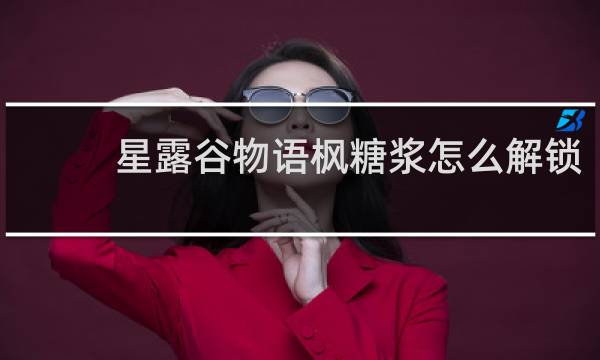星露谷物语枫糖浆怎么解锁