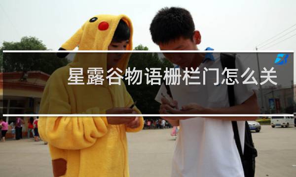 星露谷物语栅栏门怎么关