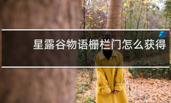 星露谷物语栅栏门怎么获得
