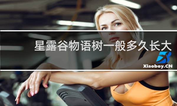 星露谷物语树一般多久长大