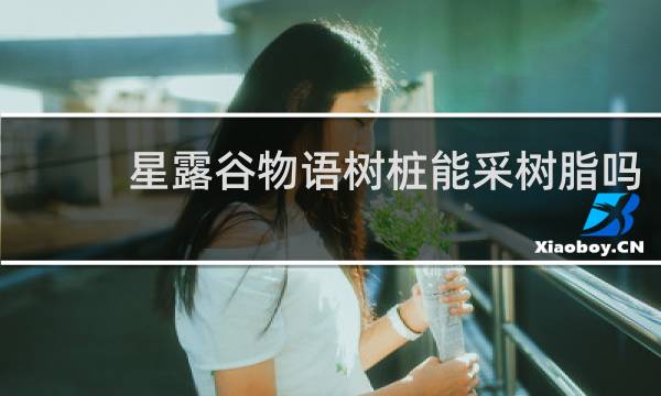 星露谷物语树桩能采树脂吗