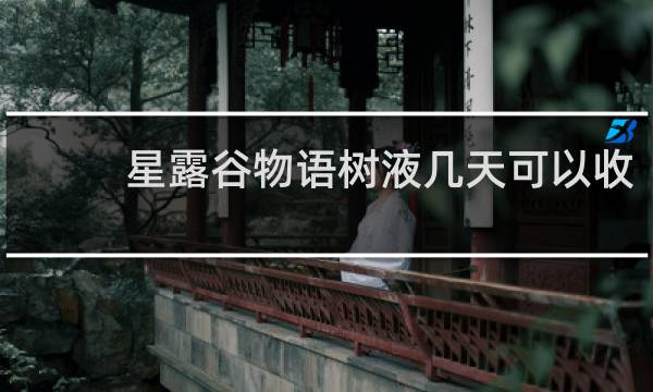 星露谷物语树液几天可以收