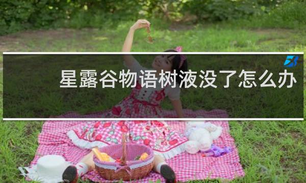 星露谷物语树液没了怎么办