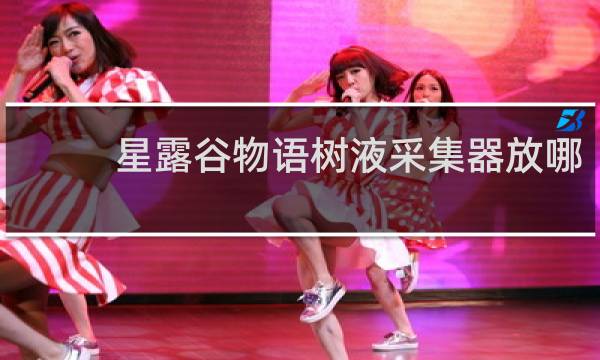 星露谷物语树液采集器放哪