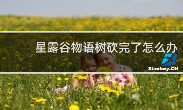 星露谷物语树砍完了怎么办