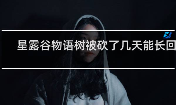 星露谷物语树被砍了几天能长回来