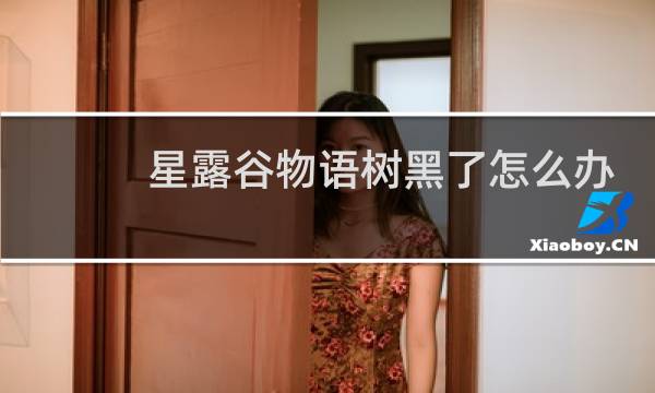 星露谷物语树黑了怎么办