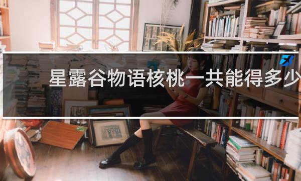 星露谷物语核桃一共能得多少