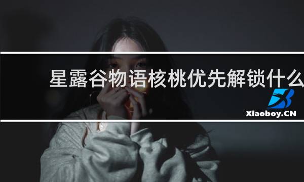 星露谷物语核桃优先解锁什么
