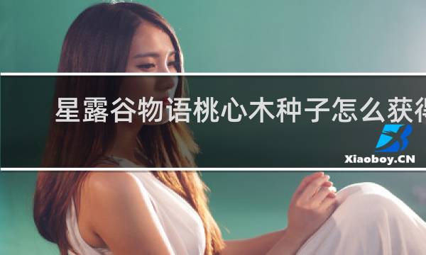 星露谷物语桃心木种子怎么获得