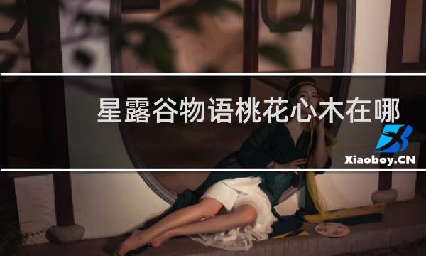 星露谷物语桃花心木在哪