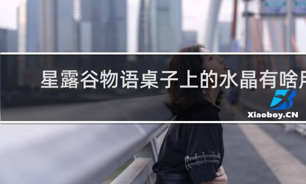 星露谷物语桌子上的水晶有啥用