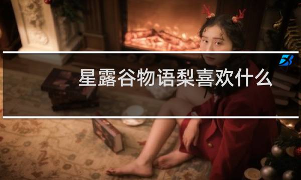 星露谷物语梨喜欢什么