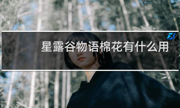 星露谷物语棉花有什么用