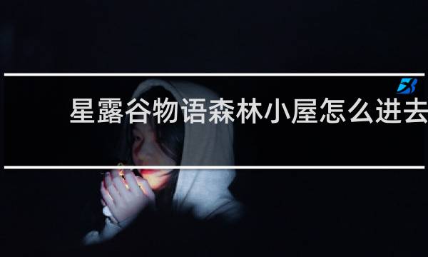 星露谷物语森林小屋怎么进去