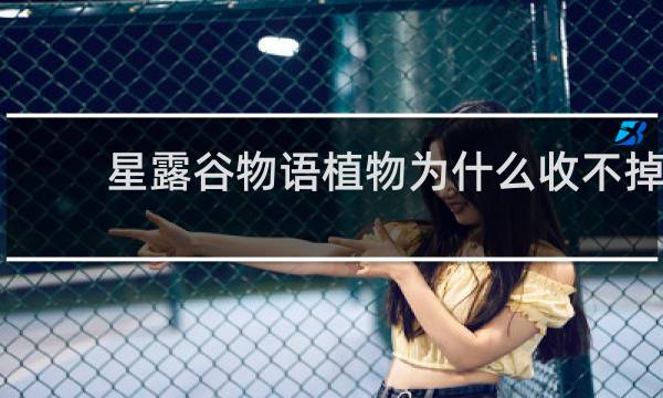 星露谷物语植物为什么收不掉