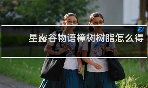 星露谷物语樟树树脂怎么得