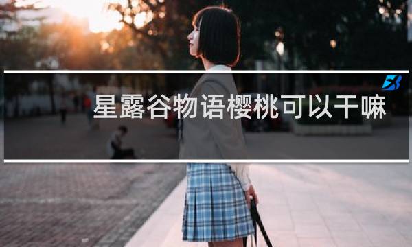 星露谷物语樱桃可以干嘛