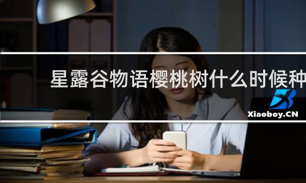 星露谷物语樱桃树什么时候种