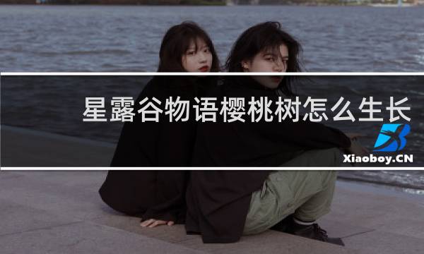 星露谷物语樱桃树怎么生长