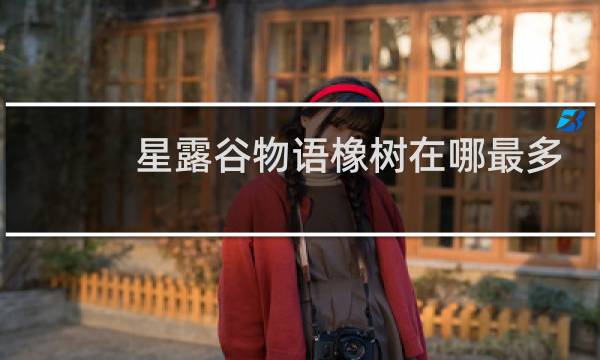 星露谷物语橡树在哪最多