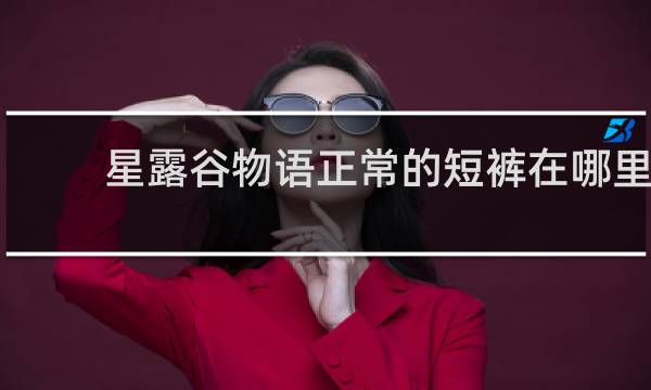 星露谷物语正常的短裤在哪里