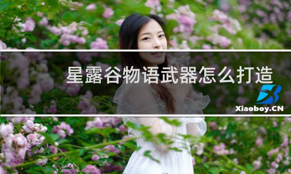 星露谷物语武器怎么打造