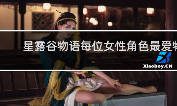星露谷物语每位女性角色最爱物