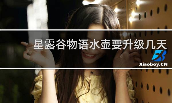 星露谷物语水壶要升级几天