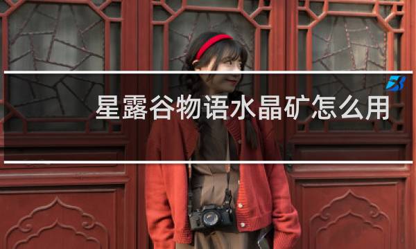 星露谷物语水晶矿怎么用