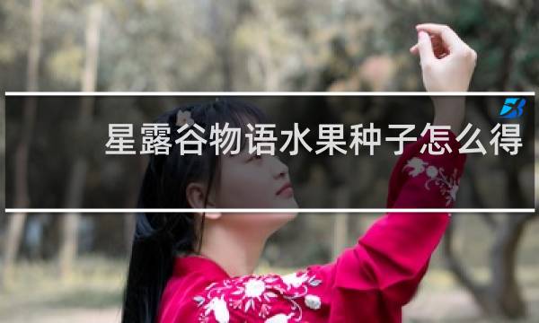 星露谷物语水果种子怎么得