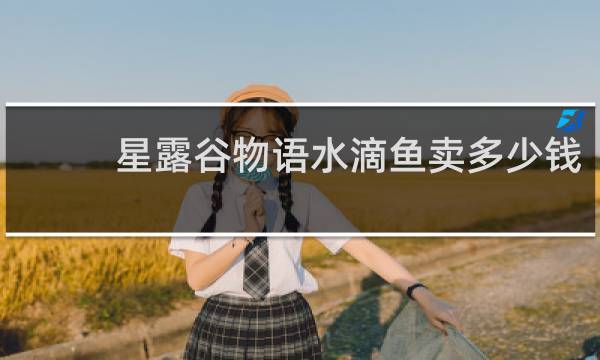 星露谷物语水滴鱼卖多少钱