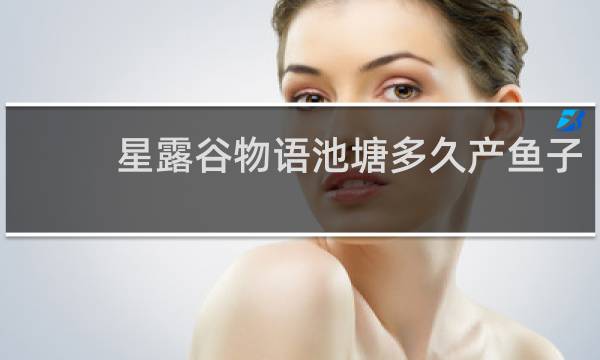 星露谷物语池塘多久产鱼子