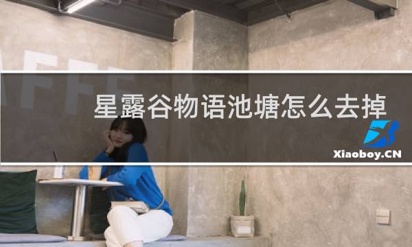 星露谷物语池塘怎么去掉