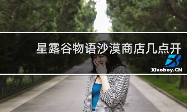 星露谷物语沙漠商店几点开