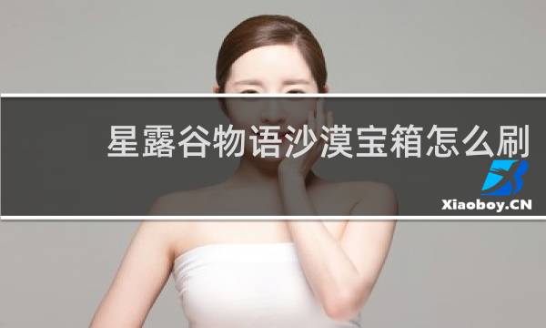 星露谷物语沙漠宝箱怎么刷