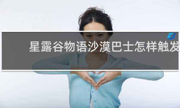 星露谷物语沙漠巴士怎样触发