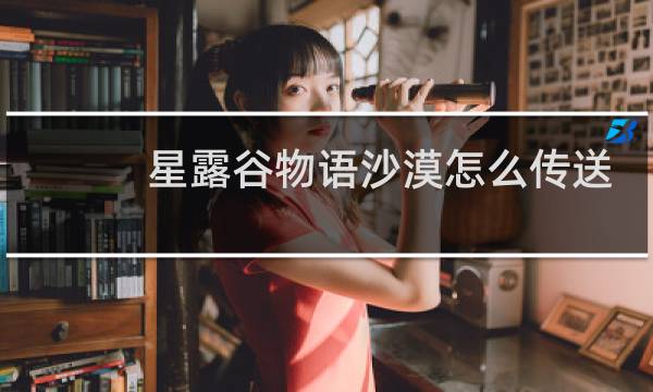星露谷物语沙漠怎么传送